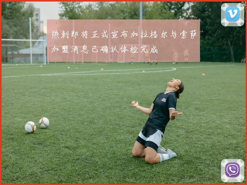 热刺即将正式宣布加拉格尔与索萨加盟消息已确认体检完成
