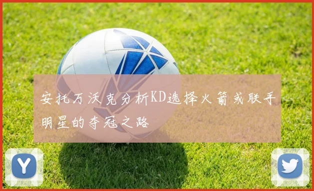 安托万沃克分析KD选择火箭或联手明星的夺冠之路
